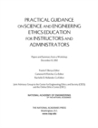 Practical Guidance on Science and Engineering Ethics Education for Instructors and Administrators : Papers and Summary from a Workshop December 12, 2012 - eBook