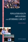 Population Health Implications of the Affordable Care Act : Workshop Summary - eBook