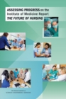 Assessing Progress on the Institute of Medicine Report The Future of Nursing - eBook