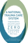 A National Trauma Care System : Integrating Military and Civilian Trauma Systems to Achieve Zero Preventable Deaths After Injury - eBook