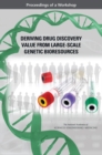 Deriving Drug Discovery Value from Large-Scale Genetic Bioresources : Proceedings of a Workshop - eBook