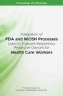 Integration of FDA and NIOSH Processes Used to Evaluate Respiratory Protective Devices for Health Care Workers : Proceedings of a Workshop - eBook