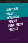Countering Violent Extremism Through Public Health Practice : Proceedings of a Workshop - eBook