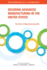 Securing Advanced Manufacturing in the United States : The Role of Manufacturing USA: Proceedings of a Workshop - eBook