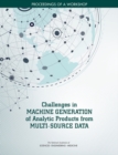 Challenges in Machine Generation of Analytic Products from Multi-Source Data : Proceedings of a Workshop - eBook