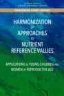 Harmonization of Approaches to Nutrient Reference Values : Applications to Young Children and Women of Reproductive Age - eBook