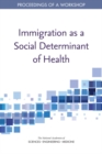 Immigration as a Social Determinant of Health : Proceedings of a Workshop - eBook