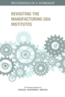 Revisiting the Manufacturing USA Institutes : Proceedings of a Workshop - eBook
