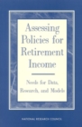 Assessing Policies for Retirement Income : Needs for Data, Research, and Models - eBook