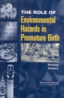 The Role of Environmental Hazards in Premature Birth : Workshop Summary - eBook