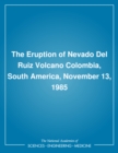 The Eruption of Nevado Del Ruiz Volcano Colombia, South America, November 13, 1985 - eBook