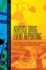 Adverse Drug Event Reporting : The Roles of Consumers and Health-Care Professionals: Workshop Summary - eBook