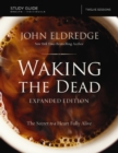 The Waking the Dead Study Guide Expanded Edition : The Secret to a Heart Fully Alive - eBook
