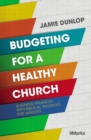 Budgeting for a Healthy Church : Aligning Finances with Biblical Priorities for Ministry - eBook