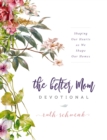 The Better Mom Devotional : Shaping Our Hearts as We Shape Our Homes - eBook