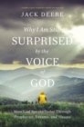 Why I Am Still Surprised by the Voice of God : How God Speaks Today through Prophecies, Dreams, and Visions - Book