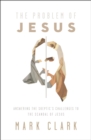 The Problem of Jesus : Answering a Skeptic's Challenges to the Scandal of Jesus - eBook