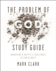 The Problem of God Study Guide : Answering a Skeptic’s Challenges to Christianity - Book