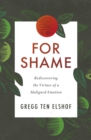 For Shame : Rediscovering the Virtues of a Maligned Emotion - eBook