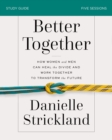 Better Together Bible Study Guide : How Women and Men Can Heal the Divide and Work Together to Transform the Future - eBook