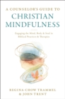 A Counselor's Guide to Christian Mindfulness : Engaging the Mind, Body, and Soul in Biblical Practices and Therapies - eBook
