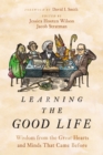 Learning the Good Life : Wisdom from the Great Hearts and Minds that Came Before - eBook