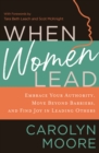 When Women Lead : Embrace Your Authority, Move Beyond Barriers, and Find Joy in Leading Others - Book