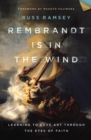 Rembrandt Is in the Wind : Learning to Love Art through the Eyes of Faith - eBook