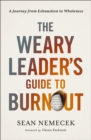 The Weary Leader’s Guide to Burnout : A Journey from Exhaustion to Wholeness - Book