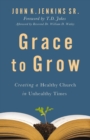 Grace to Grow : Creating a Healthy Church in Unhealthy Times - eBook
