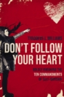 Don't Follow Your Heart : Boldly Breaking the Ten Commandments of Self-Worship - eBook