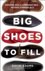 Big Shoes to Fill : Stepping into a Leadership Role...Without Stepping in It - Book