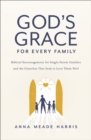 God's Grace for Every Family : Biblical Encouragement for Single-Parent Families and the Churches That Seek to Love Them Well - Book