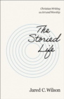 The Storied Life : Christian Writing as Art and Worship - Book