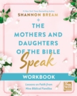 The Mothers and Daughters of the Bible Speak Workbook : Lessons on Faith from Nine Biblical Families - eBook