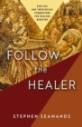 Follow the Healer : Biblical and Theological Foundations for Healing Ministry - eBook