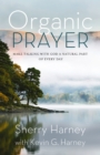 Organic Prayer : Discover the Presence and Power of God in the Everyday - Book