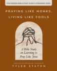 Praying Like Monks, Living Like Fools Bible Study Guide plus Streaming Video : A Bible Study on Learning to Pray Like Jesus - eBook