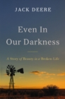 Even in Our Darkness : A Story of Beauty in a Broken Life - Book