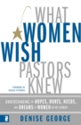 What Women Wish Pastors Knew : Understanding the Hopes, Hurts, Needs, and Dreams of Women in the Church - eBook