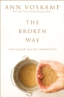 The Broken Way (with Bonus Content) : A Daring Path into the Abundant Life - eBook