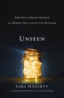 Unseen : The Gift of Being Hidden in a World That Loves to Be Noticed - eBook