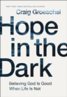 Hope in the Dark : Believing God Is Good When Life Is Not - Book