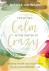 Creating Calm in the Center of Crazy : Making Room for Your Soul in an Overcrowded Life - eBook
