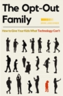 The Opt-Out Family : How to Give Your Kids What Technology Can't - eBook