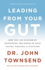 Leading from Your Gut : How You Can Succeed by Harnessing the Power of Your Values, Feelings, and Intuition - eBook
