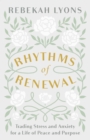 Rhythms of Renewal : Trading Stress and Anxiety for a Life of Peace and Purpose - eBook