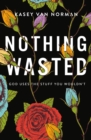 Nothing Wasted : God Uses the Stuff You Wouldn't - eBook
