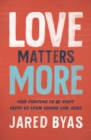 Love Matters More : How Fighting to Be Right Keeps Us from Loving Like Jesus - eBook