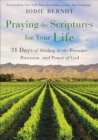 Praying the Scriptures for Your Life : 31 Days of Abiding in the Presence, Provision, and Power of God - eBook